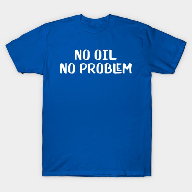 No oil T-Shirt by AnnoyingBowlerTees